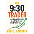 The 9: 30 Trader: Day Trading Secrets to Capitalize on the Opening Bell