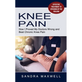 Knee Pain: Effective Treatment to Speeding Up the Healing (How I Proved My Doctors Wrong and Beat Chronic Knee Pain)