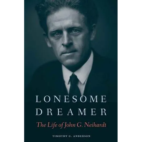 Lonesome Dreamer: The Life of John G. Neihardt