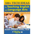 100+ Tech Ideas for Teaching English and Language Arts: Maximize iPad, Mobile, and Online Apps in Every Classroom