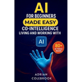 AI for Beginners Made Easy: Co-Intelligence Living and Working With AI