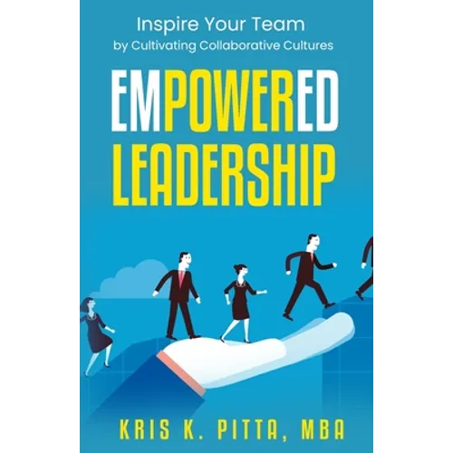 Empowered Leadership: Inspire Your Team by Cultivating Collaborative Cultures