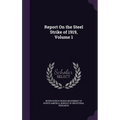 Report On the Steel Strike of 1919, Volume 1