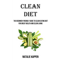 Clean Diet: The Beginner-friendly Guide to Clean Eating Diet for Great Health and Clean Living