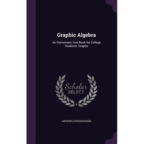Graphic Algebra: An Elementary Text Book for College Students. Graphs