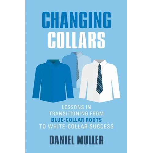 Changing Collars: Lessons in Transitioning from Blue-Collar Roots to White-Collar Success