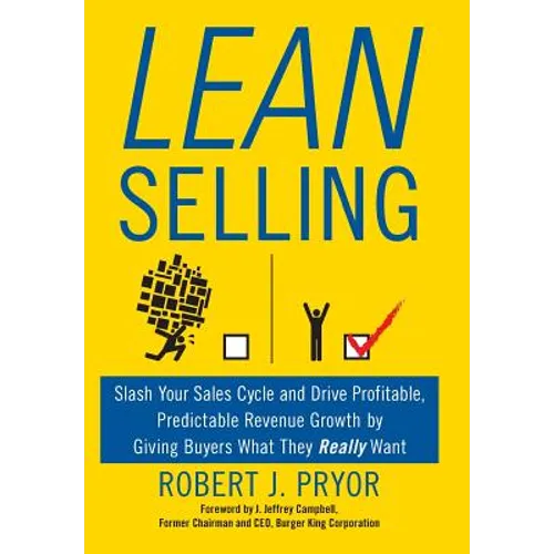 Lean Selling: Slash Your Sales Cycle and Drive Profitable, Predictable Revenue Growth by Giving Buyers What They Really Want