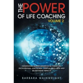 The Power of Life Coaching Volume 2: Manifesting Transformation in Financial, Professional, Emotional, Spiritual, Wellness and Relationship Aspects