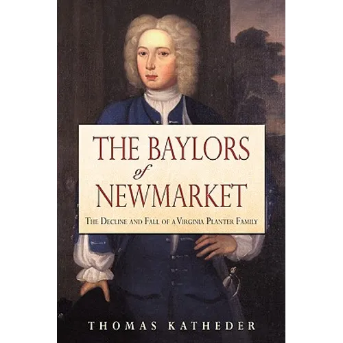 The Baylors of Newmarket: The Decline and Fall of a Virginia Planter Family