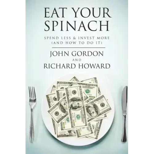 Eat Your Spinach: Spend Less & Invest More (And How to do it)