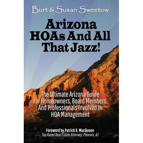 Arizona HOAs and All That Jazz!: The Ultimate Arizona Guide for Homeowners, Board Members, and Professionals Involved in HOA Management