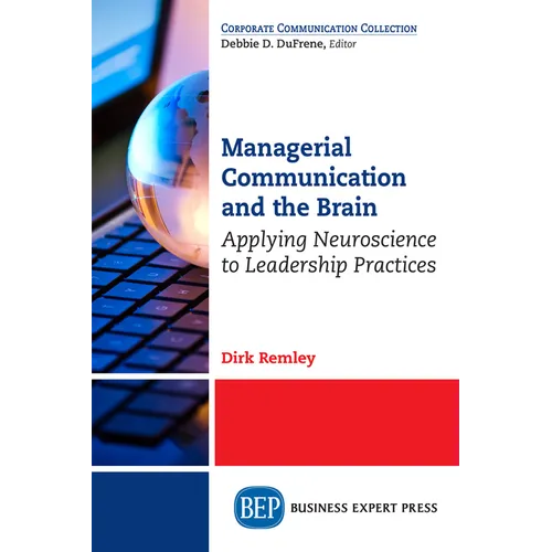 Managerial Communication and the Brain: Applying Neuroscience to Leadership Practices