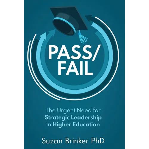 Pass/Fail: The Urgent Need for Strategic Leadership in Higher Education