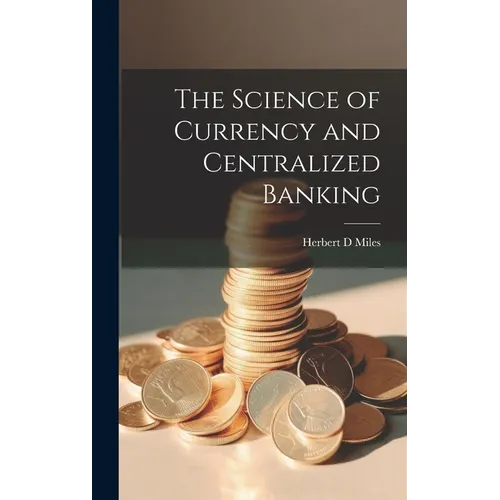 The Science of Currency and Centralized Banking