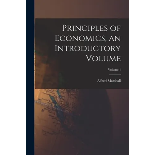 Principles of Economics, an Introductory Volume; Volume 1