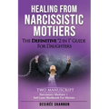 Healing from Narcissistic Mothers: The DEFINITIVE 2-in-1 Guide for Daughters. TWO MANUSCRIPT: Narcissistic Mothers + Self-Love Workbook for Women