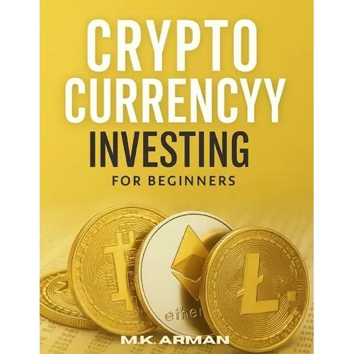 Crypto Currency Investing For Beginners: Your Step-by-Step Guide to Understanding and Investing in Digital Assets