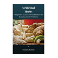 Medicinal Herbs: A Beginners Guide to Herbal Medicine For Everyday Health Problems