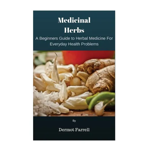 Medicinal Herbs: A Beginners Guide to Herbal Medicine For Everyday Health Problems