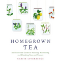 Homegrown Tea: An Illustrated Guide to Planting, Harvesting, and Blending Teas and Tisanes