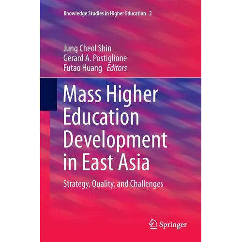 Mass Higher Education Development in East Asia: Strategy, Quality, and Challenges