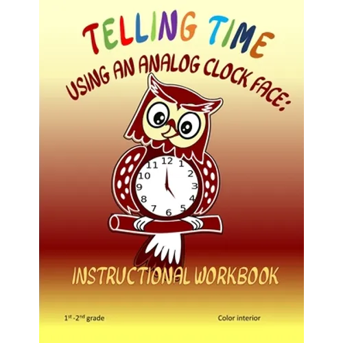 Telling Time Using An Analog Clock Face: Instructional Workbook