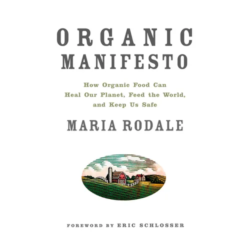 Organic Manifesto: How Organic Food Can Heal Our Planet, Feed the World, and Keep Us Safe