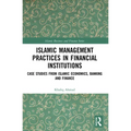 Islamic Management Practices in Financial Institutions: Case Studies from Islamic Economics, Banking and Finance