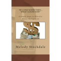 If I only knew then... What I know now: 6 Simple Steps to Effective Money Management