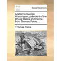 A Letter to George Washington, President of the United States of America, from Thomas Paine, ...