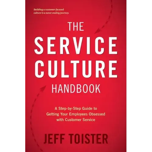 The Service Culture Handbook: A Step-by-Step Guide to Getting Your Employees Obsessed with Customer Service