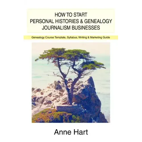 How to Start Personal Histories and Genealogy Journalism Businesses: Genealogy Course Template, Syllabus, Writing & Marketing Guide