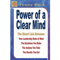 Power of a Clear Mind: The Direct Link Between Your Leadership State of Mind, The Decisions You Make, The Actions You Take, The Results You G
