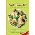 Mediterranean Diet Cooking Plan: Lose Weight Effectively and Keep your Metabolism Active with the best mix of Healthy Delicious Dishes