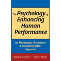 The Psychology of Enhancing Human Performance: The Mindfulness-Acceptance-Commitment (Mac) Approach