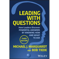 Leading with Questions: How Leaders Discover Powerful Answers by Knowing How and What to Ask