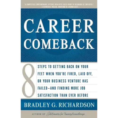 Career Comeback: Eight Steps to Getting Back on Your Feet When You're Fired, Laid Off, or Your Business Ventures Has Failed--And Finding More Job Sati