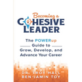 Becoming a Cohesive Leader: The POWERup Guide to Grow, Develop, and Advance Your Career