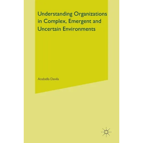 Understanding Organizations in Complex, Emergent and Uncertain Environments
