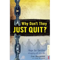 Why Don't They JUST QUIT?: Hope for families struggling with addiction.