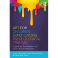 Art for Children Experiencing Psychological Trauma: A Guide for Art Educators and School-Based Professionals