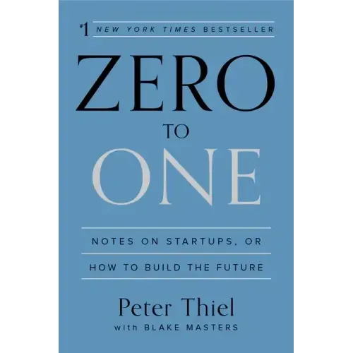 Zero to One: Notes on Startups, or How to Build the Future
