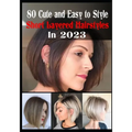 80 Cute and Easy To Style Short Layered Hairstyles in 2023
