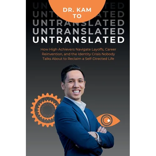 Untranslated: How High Achievers Navigate Layoffs, Career Reinvention, and the Identity Crisis Nobody Talks About to Reclaim a Self-Directed Life