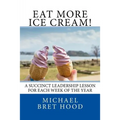 Eat More Ice Cream: A Succinct Leadership Lesson For Each Week Of The Year