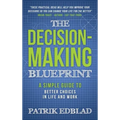 The Decision-Making Blueprint: A Simple Guide to Better Choices in Life and Work