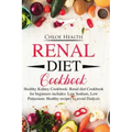 Renal Diet Cookbook: Healthy Kidney Cookbook: Renal Diet Cookbook for Beginners Includes: Low Sodium, Low Potassium: Healthy Recipes to Avoid Dialysis