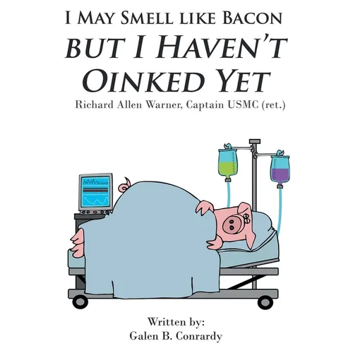 I May Smell Like Bacon But I Haven't Oinked Yet: Richard Allen Warner, Captain USMC (ret.)