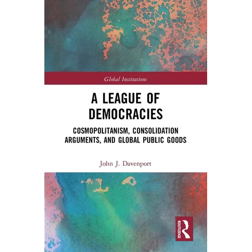 A League of Democracies: Cosmopolitanism, Consolidation Arguments, and Global Public Goods