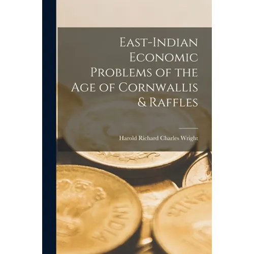 East-Indian Economic Problems of the Age of Cornwallis & Raffles